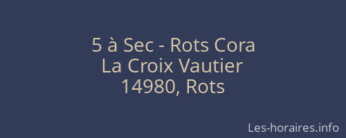 5 à Sec - Rots Cora