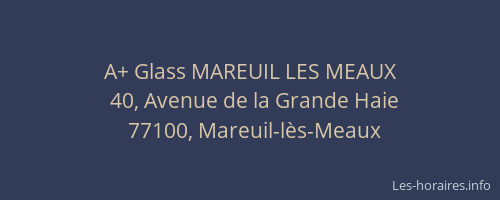 A+ Glass MAREUIL LES MEAUX