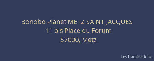 Bonobo Planet METZ SAINT JACQUES