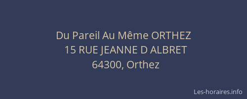 Du Pareil Au M&ecirc;me ORTHEZ