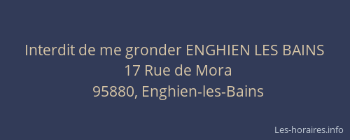 Interdit de me gronder ENGHIEN LES BAINS