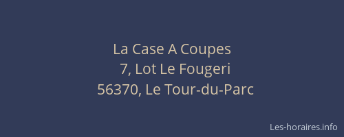 La Case A Coupes