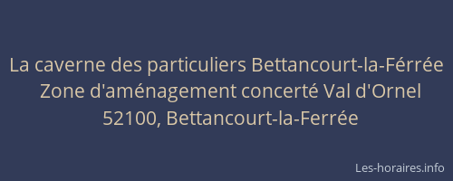 La caverne des particuliers Bettancourt-la-F&eacute;rr&eacute;e