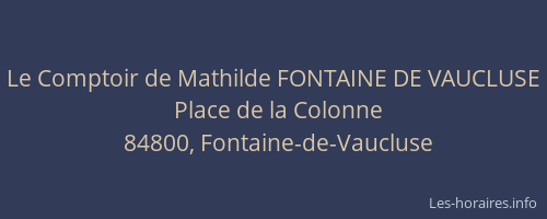 Le Comptoir de Mathilde FONTAINE DE VAUCLUSE