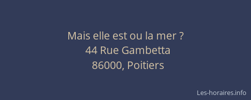 Mais elle est ou la mer ?