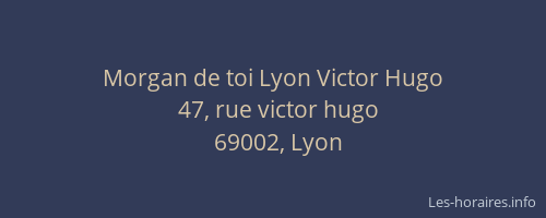 Morgan de toi Lyon Victor Hugo
