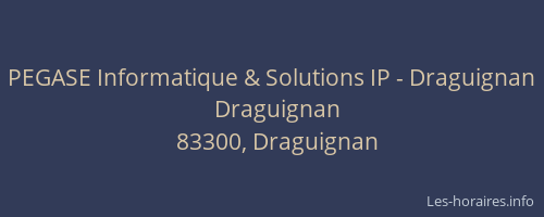 PEGASE Informatique & Solutions IP - Draguignan