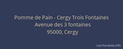 Pomme de Pain - Cergy Trois Fontaines