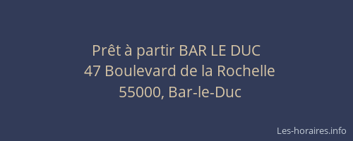 Pr&ecirc;t &agrave; partir BAR LE DUC