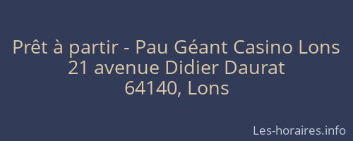 Prêt à partir - Pau Géant Casino Lons