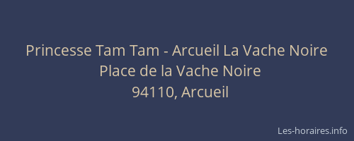 Princesse Tam Tam - Arcueil La Vache Noire