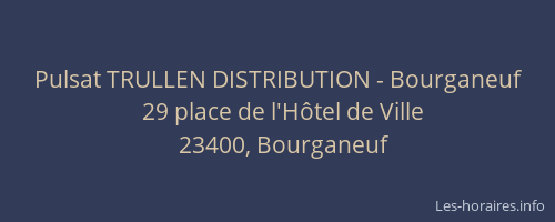 Pulsat TRULLEN DISTRIBUTION - Bourganeuf