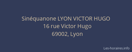 Sinéquanone LYON VICTOR HUGO