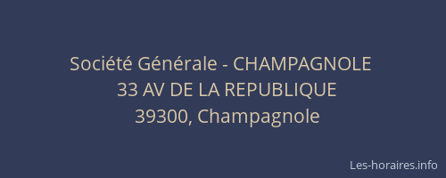 Soci&eacute;t&eacute; G&eacute;n&eacute;rale - CHAMPAGNOLE&nbsp;