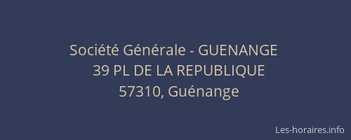 Soci&eacute;t&eacute; G&eacute;n&eacute;rale - GUENANGE&nbsp;