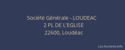 Soci&eacute;t&eacute; G&eacute;n&eacute;rale - LOUDEAC&nbsp;