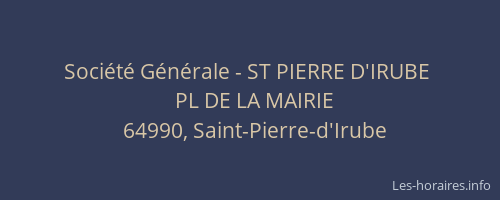 Soci&eacute;t&eacute; G&eacute;n&eacute;rale - ST PIERRE D'IRUBE&nbsp;
