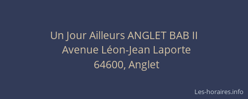 Un Jour Ailleurs ANGLET BAB II