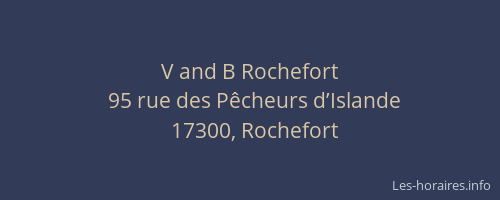 V and B Rochefort